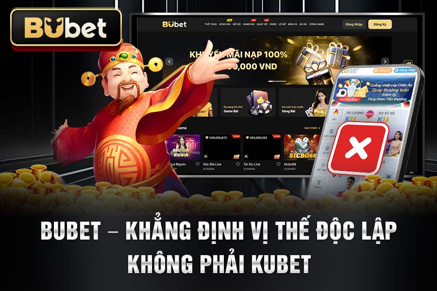 BuBet – Khẳng Định Vị Thế Độc Lập, Không Phải KuBet
